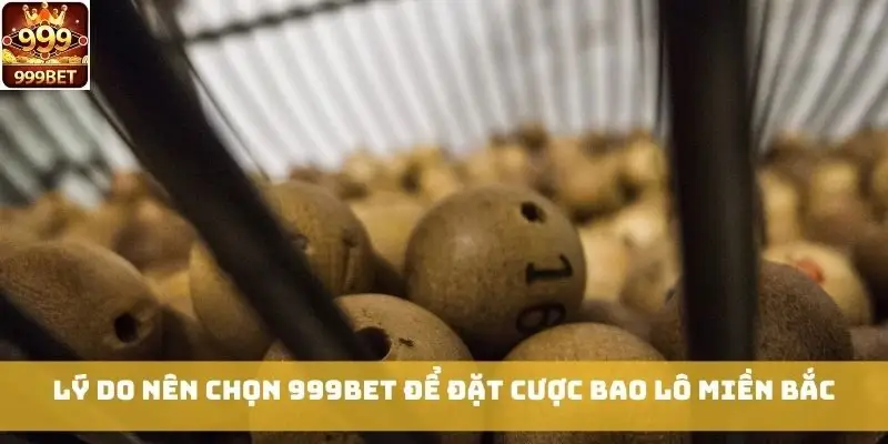Lý do nên chọn 999bet để đặt cược Bao Lô Miền Bắc