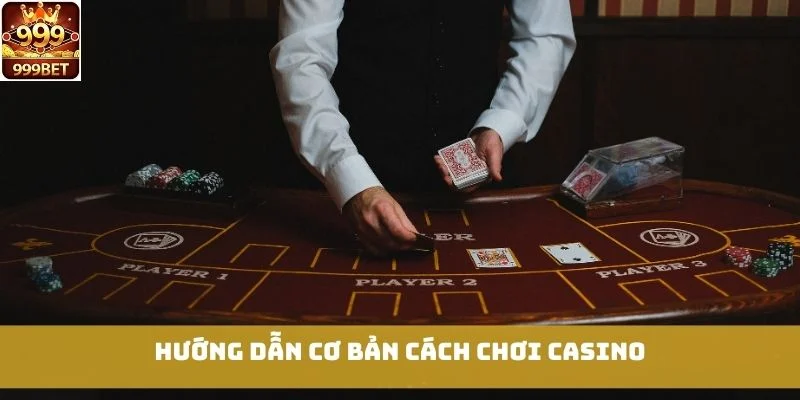 Hướng dẫn cơ bản cách chơi Casino