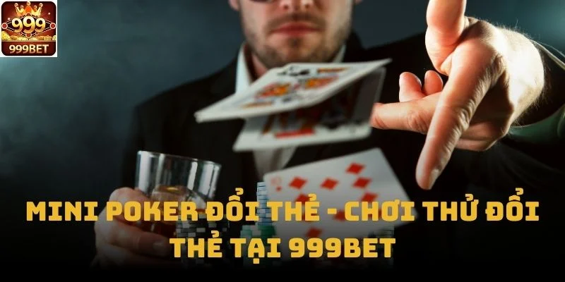 Mini Poker Đổi Thẻ - Chơi Thử Đổi Thẻ Tại 999bet