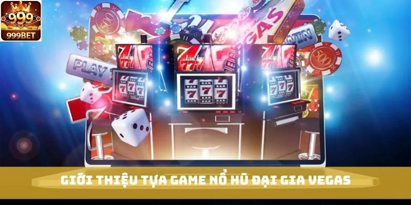 Giới thiệu tựa game Nổ Hũ Đại Gia Vegas