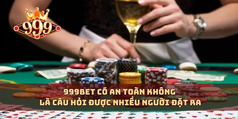 999bet có an toàn không là câu hỏi được nhiều người đặt ra