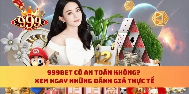 999bet Có An Toàn Không? Xem Ngay Những Đánh Giá Thực Tế