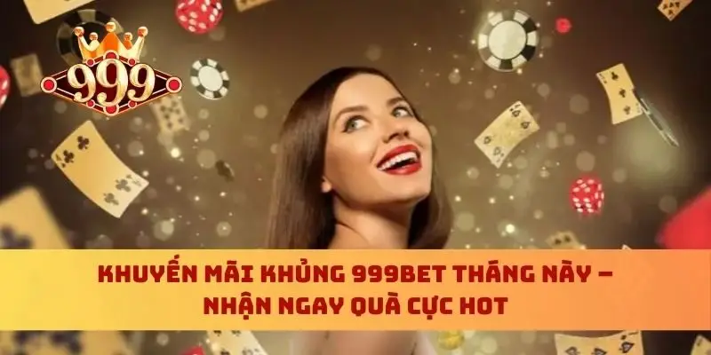 Khuyến Mãi Khủng 999bet Tháng Này – Nhận Ngay Quà Cực Hot