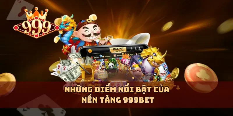 Những điểm nổi bật của nền tảng 999BET